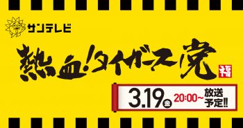 TV放送のお知らせ 3/19(金)サンテレビ「熱血!タイガース党」20:00～放送予定