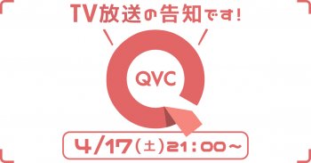 TV放送のお知らせ 4/17(土)「QVC」21:00～