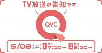 TV放送のお知らせ 5/08(土)「QVC」あさ7:00～