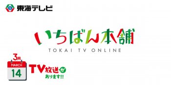 TV放送のお知らせ 3/14(月) 東海テレビ「いちばん本舗」午前11:15～